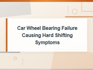 Diagnosing Hard Shifting Caused by Car Wheel Bearing Failure
