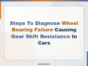 Diagnosing Wheel Bearing Failure Causing Gear Shift Resistance in Cars