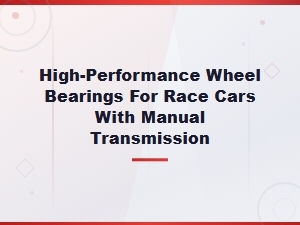 Wheel Bearing Symptoms in High-Performance Race Cars with Manual Transmissions